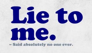 Lie to me. The ultimate secret to deadline success.