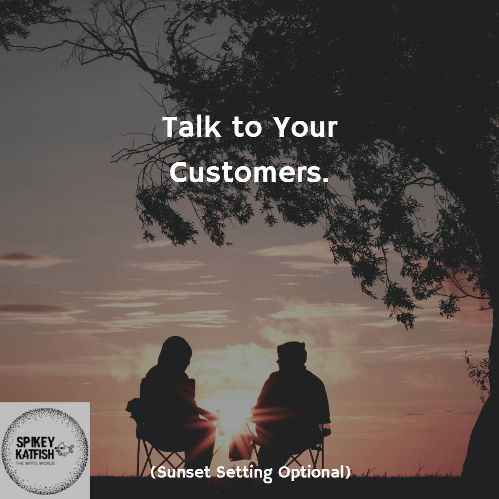 Talk to your customers to discover what your content needs to be for your marketing.
